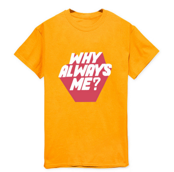Why Always Me  T-shirt