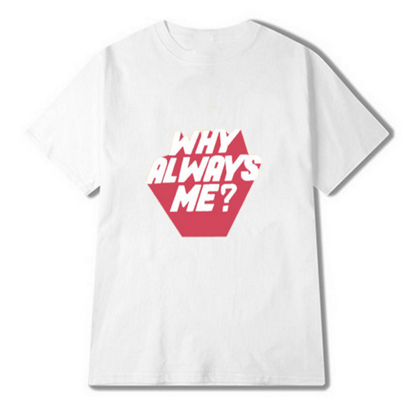 Why Always Me  T-shirt