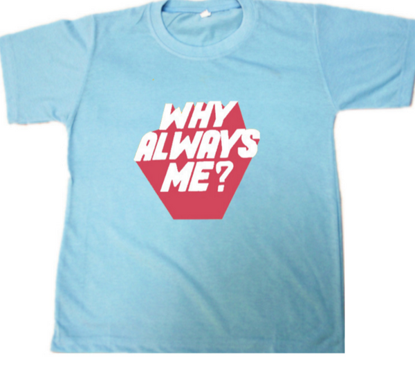 Why Always Me  T-shirt