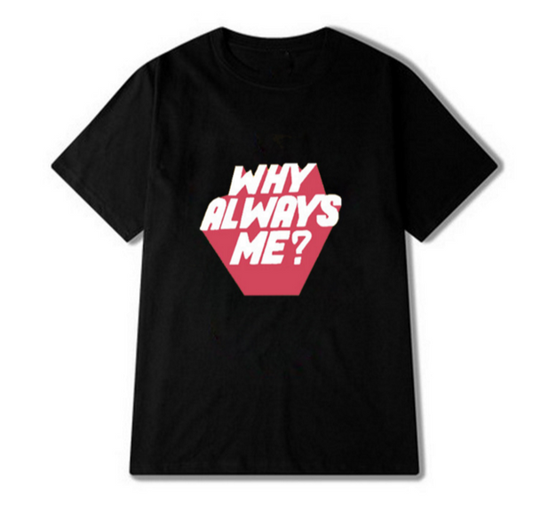 Why Always Me  T-shirt