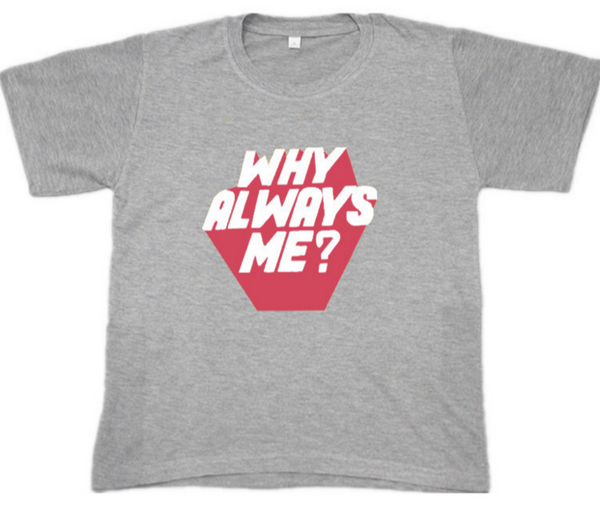 Why Always Me  T-shirt